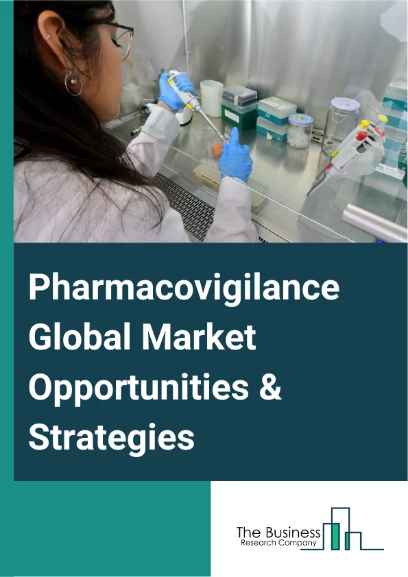 Pharmacovigilance Global Market Opportunities And Strategies To 2032