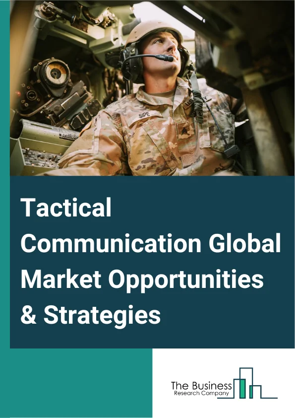 Tactical Communication Global Market Opportunities And Strategies To 2032