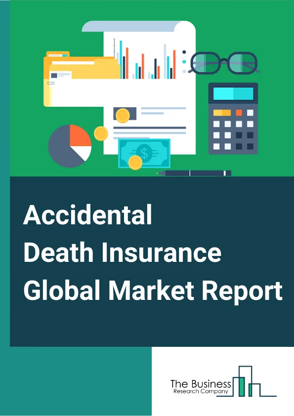 Accidental Death Insurance Global Market Report 2024 – By Application (Personal, Enterprise), By Product (Personal Injury Claims, Road Traffic Accidents, Work Accidents, Other Products), By Distribution Channel (Direct Marketing, Bancassurance, Agencies, E-commerce, Brokers) – Market Size, Trends, And Global Forecast 2024-2033