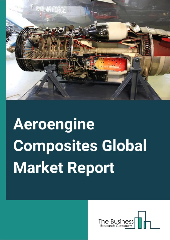 Aeroengine Composites Global Market Report 2024 – By Type (Polymer Matrix Composites, Ceramic Matrix Composites, Metal Matrix Composites), By Component (Fan Blades, Fan Case, Guide Vanes, Shrouds, Other Components), By Application (Commercial Aircraft, Military Aircraft, General Aviation Aircraft) – Market Size, Trends, And Global Forecast 2024-2033