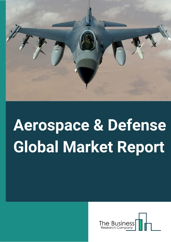 Aerospace And Defense Global Market Report 2024 – By Type (Aerospace, Defense), By Operation (Autonomous, Manual), By Component (Weapon System, Fire Control System, Command and Control System, Other Components) – Market Size, Trends, And Global Forecast 2024-2033