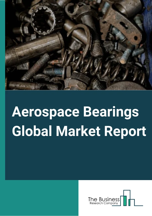 Aerospace Bearings Global Market Report 2024 – By Bearing Type (Plain Bearing, Roller Bearing, Ball Bearing, Others), By Material (Stainless Steel, Fiber-Reinforced Composites, Engineered Plastics, Ceramics, Alloy), By Application (Landing Gear, Cockpit Control, Aerostructure, Aircraft Systems, Engine And APU Systems, Doors, Aircraft Interiors) – Market Size, Trends, And Global Forecast 2024-2033