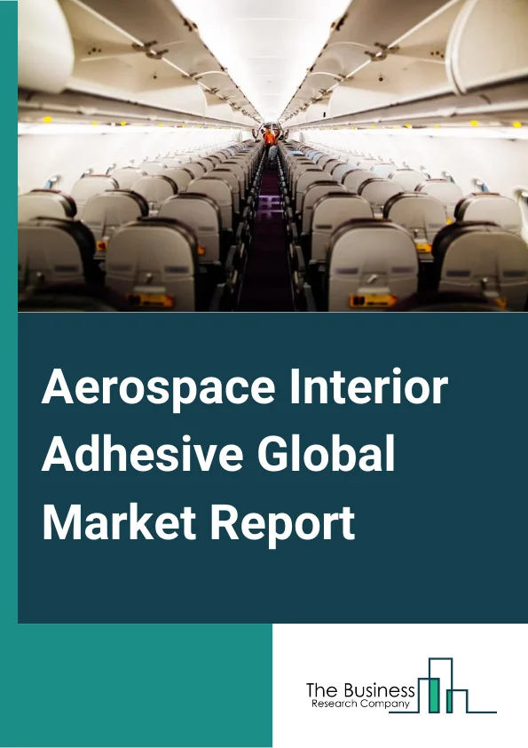 Aerospace Interior Adhesive Global Market Report 2024 – By Resin Type (Epoxy, Polyurethane, Acrylic, Cyanoacrylate, Other Types ), By Aircraft Type (Single Aisle, Small Wide Body, Medium Wide Body, Large Wide Body, Regional Jets), By Application Type (Seats, Inflight entertainment, Lavatory, Interior panels, Galley, Stowage bins, Other Applications) – Market Size, Trends, And Global Forecast 2024-2033