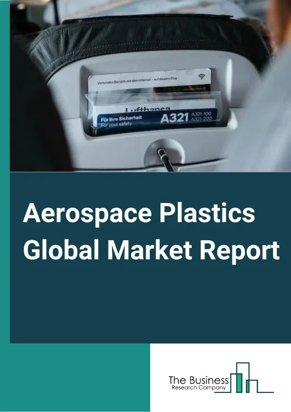 Aerospace Plastics Global Market Report 2024 – By Polymer Type (Polyether Ether Ketone (PEEK), Polymethyl Methacrylate (PMMA), Polycarbonates (PC), Polyphenylene Sulfide (PPS), Acrylonitrile Butadiene Styrene (ABS)), By Application (Aircraft Frame, Components, Cabin Interiors, Wings And Rotor Blades, Other Applications), By End-use (Commercial Aircrafts, Military Aircrafts, Rotary Aircrafts, General Aviation) – Market Size, Trends, And Global Forecast 2024-2033