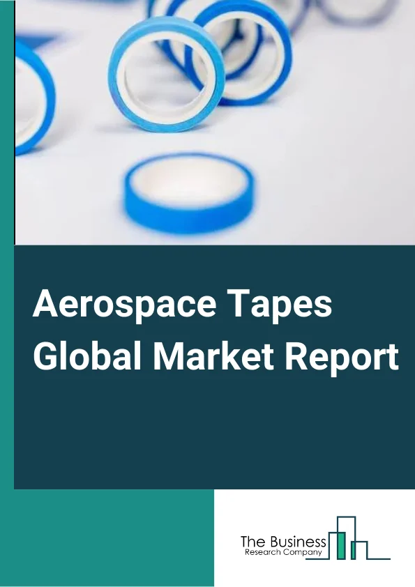 Aerospace Tapes Global Market Report 2024 – By Resin Type (Acrylic, Rubber, Silicone, Other Resin Types ), By Backing Material (Paper/Tissue, Film, Foam, Other Backing Material ), By End User (Commercial Aviation, Military Aviation, General Aviation) – Market Size, Trends, And Global Forecast 2024-2033