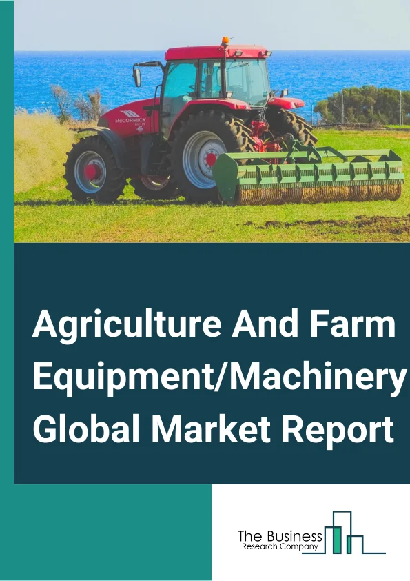 Agriculture And Farm Equipment or Machinery Global Market Report 2023 – By Product Type (Tractors, Rotavators, Threshers And Dehuskers, Power Tillers, Power Weeder, Plough, Baler, Seed Drill), By Ownership (Individual, Rental), By Application (Land Development And Seed Bed Preparation, Sowing And Planting, Plant Protection, Harvesting And Threshing, Post-Harvest And Agro-Processing) – Market Size, Trends, And Global Forecast 2023-2032
