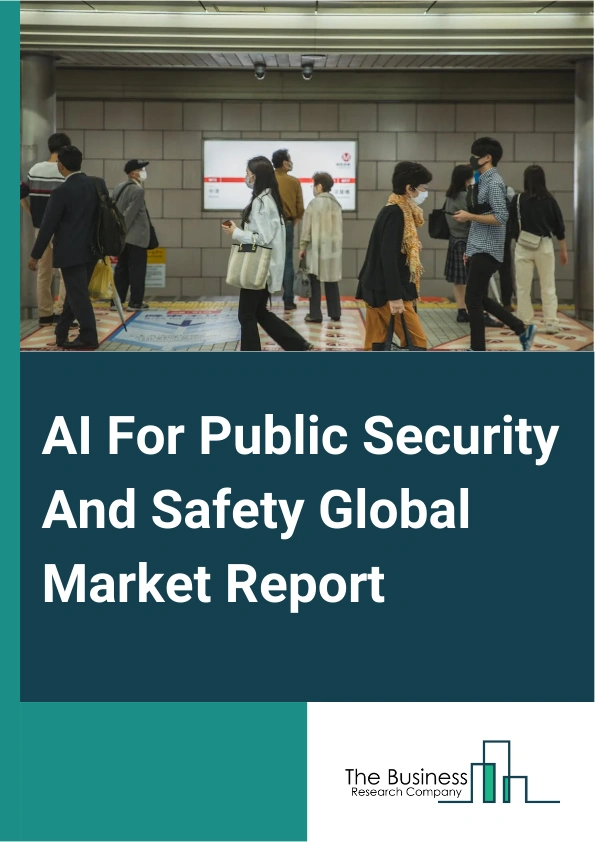 AI For Public Security And Safety Global Market Report 2024 – By Component (Solution, Services), By Deployment Model (On- Premises, Cloud - Based), By Application (Preventative Policing, Criminal Investigation, Combating Terrorism, Emergence Response, Disaster Management, Other Applications), By End User (Law Enforcement Agencies, Federal Intelligence And Security, Other End Users) – Market Size, Trends, And Global Forecast 2024-2033