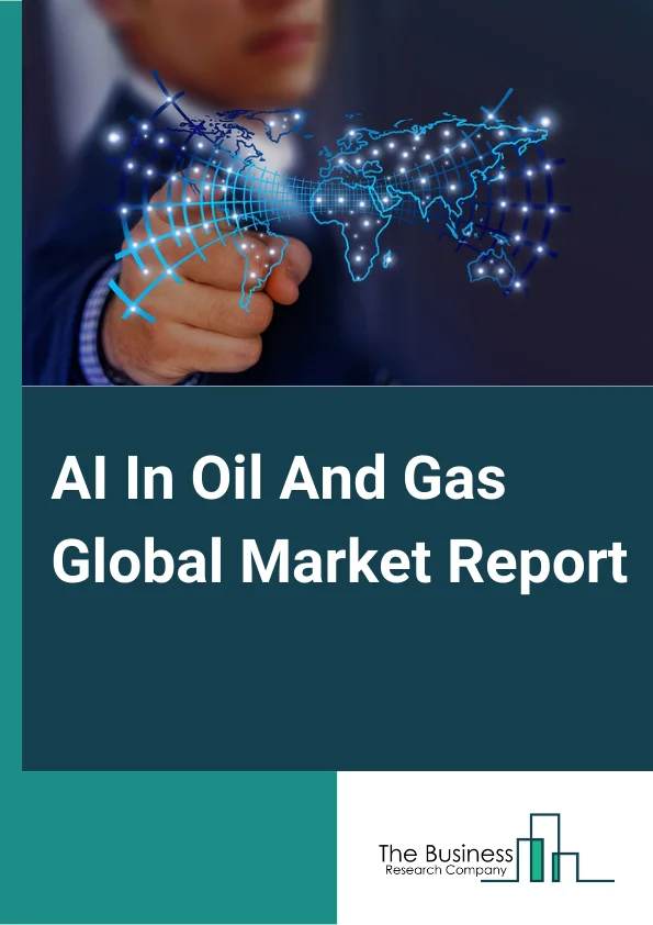 AI In Oil And Gas Global Market Report 2024 – By Type (Hardware, Software, Hybrid), By Function (Predictive Maintenance And Machinery Inspection, Material Movement, Production Planning, Field Services, Quality Control, Reclamation), By Process (Reservoir Optimization, Drilling Optimization, Production Optimization, Safety Management, Other Processes), By Technology (Internet Of Things (IoT), Advance Analytics, Robotics, Cloud Computing, Mobility, Other Technologies), By Application (Upstream, Downstream, Midstream) – Market Size, Trends, And Global Forecast 2024-2033