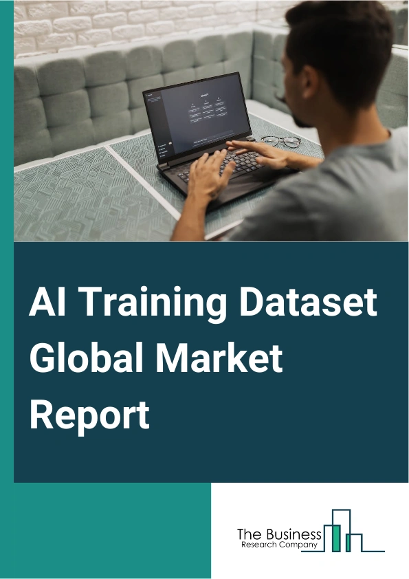 AI Training Dataset Global Market Report 2024 – By Type (Text, Audio, Image/Video), By Deployment Mode (On-premise, Cloud), By End-Use Industry (Automotive, BFSI, IT And Telecom, Government, Retail And E-Commerce, Other End-Use Industries) – Market Size, Trends, And Global Forecast 2024-2033