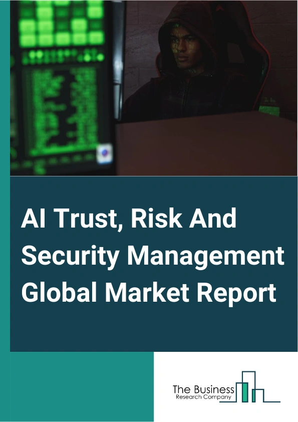 AI Trust, Risk And Security Management Global Market Report 2024 – By Component (Solution, Services), By Deployment Mode (On-Premises, Cloud Based), By Enterprise Size (Large Enterprise, Small And Medium-Sized Enterprise), By Application (Banking, Financial Services, And Insurance (BFSI), Retail And E-Commerce, Healthcare, Automotive, Energy And Utilities, Other Applications) – Market Size, Trends, And Global Forecast 2024-2033