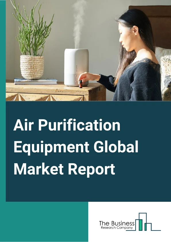 Air Purification Equipment Global Market Report 2024 – By Product Type (Stand-Alone Air Purification Equipment, Induct Air Purification Equipment), By Technology (HEPA, Electrostatic Precipitators, Activated Carbon, Ionic Filters, Other Technologies), By End User (Residential, Commercial, Industrial) – Market Size, Trends, And Global Forecast 2024-2033
