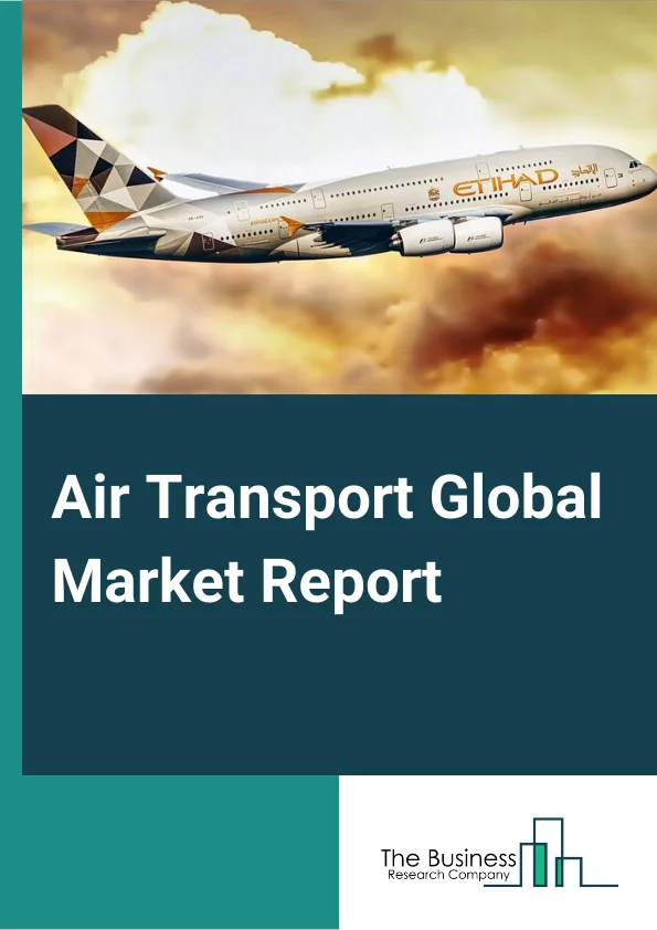 Air Transport Global Market Report 2023– By Type (Passenger Air Transport, Chartered Air Transport, Air Cargo Services), By Distance (Long-Distance, Short-Distance), By End-Use (Private, Commercial)– Market Size, Trends, And Global Forecast 2023-2032
