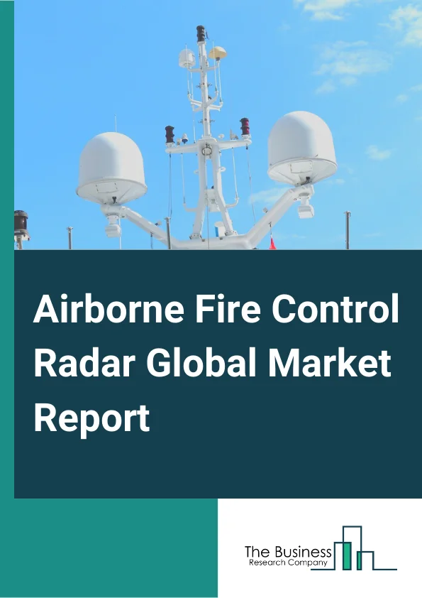 Airborne Fire Control Radar Global Market Report 2023– By Frequency Band (L and S-Band, X-Band, Ku or K or Ka-Band), By Platform (Fighter Jets, Combat Helicopters, Other Platforms), By Application (Air To Ground, Air To Sea, Ait To Air)– Market Size, Trends, And Global Forecast 2023-2032