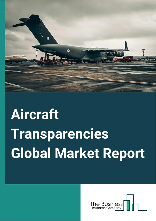 Aircraft Transparencies Global Market Report 2024 – By Material (Polycarbonate, Acrylic, Glass), By Aircraft Type (Military Aviation, Business And General Aviation, Commercial Aviation), By Application (Skylights, Landing Lights And Wingtip lenses, Chin Bubbles, Canopies, Windows, Cabin Interiors, Windshields), By End User (After Market, OEM (Original Equipment Manufacturer)) – Market Size, Trends, And Global Forecast 2024-2033