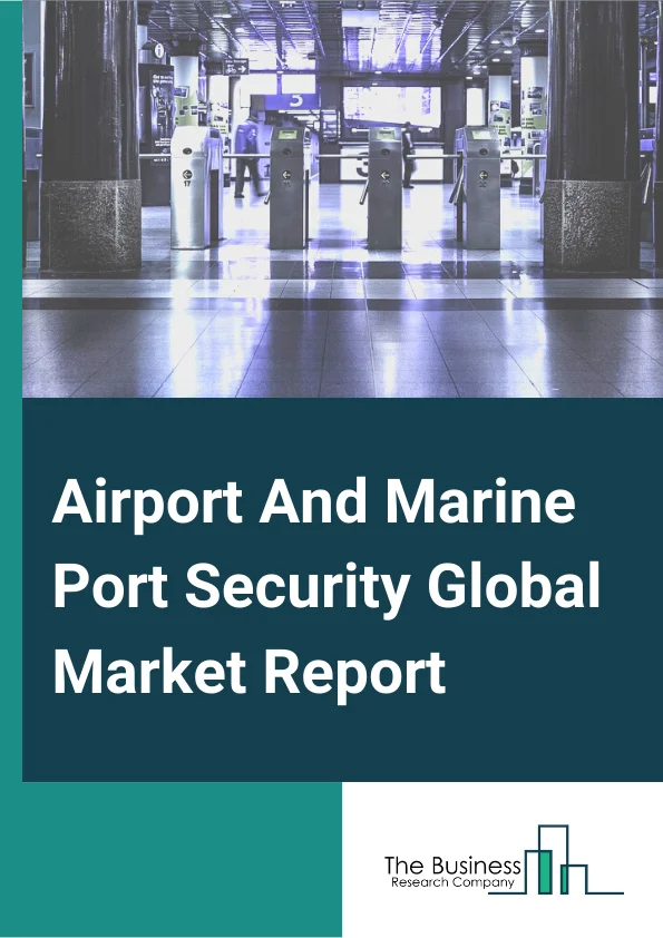 Airport And Marine Port Security Global Market Report 2024 –  By Technology (Surveillance Systems, Physical Access Control Systems, Screening and Scanning Systems, Perimeter Intrusion Detection System, Network Access Control and Security, Real-Time Location Systems), By Services (Facility and Asset Management, System Integration, Training and Consulting), By Infrastructure (Airport, Marine port) – Market Size, Trends, And Global Forecast 2024-2033