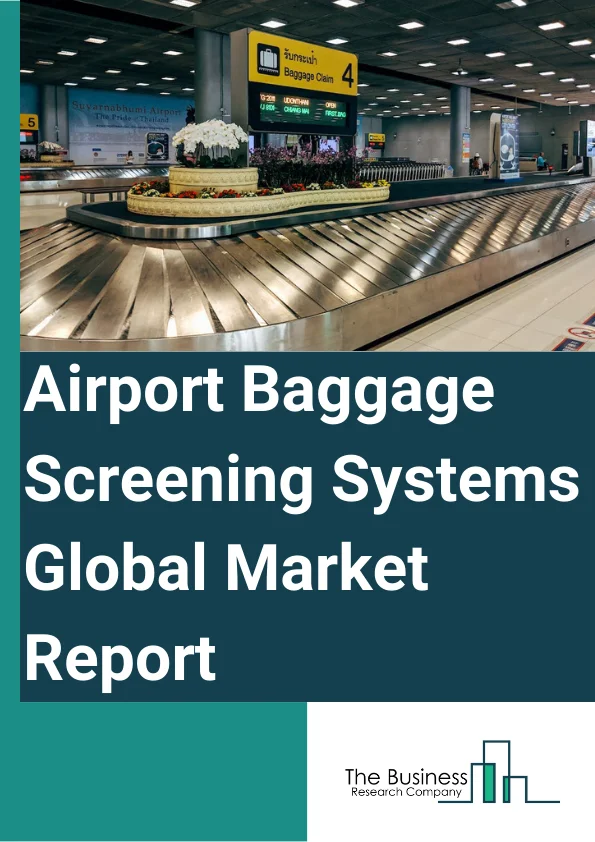 Airport Baggage Screening Systems Global Market Report 2024 – By Product Type (Advanced Imaging Systems, Computed Tomography Systems, Explosive Detection Systems, X-Ray Systems), By Baggage Type (Hold Baggage, Cabin Baggage), By Application (Civil Airport, Commercial Airport) – Market Size, Trends, And Global Forecast 2024-2033