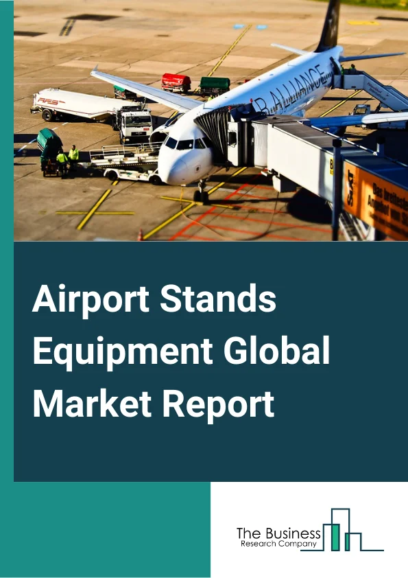 Airport Stands Equipment Global Market Report 2024 – By Stands (Engine Access, Landing Gear Access, Wheel, Aircraft Entry, Cabin Interior, Other Stands), By Equipment (Passenger Boarding Bridge, Preconditioned Air Unit, Stands Entry Guidance System, Electrical Ground Power Unit ), By Platform Type (Fixed, Movable), By Application (Aircraft Operations, Maintenance, Repair, And Overhaul (MRO)) – Market Size, Trends, And Global Forecast 2024-2033