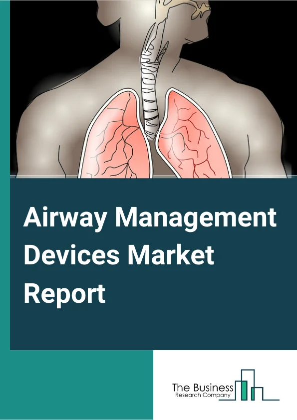 Airway Management Devices Global Market Report 2023 – By Type (Infraglottic Airway Management Devices, Supraglottic Airway Management Devices, Resuscitators, Laryngoscopes, Other Devices), By End Use (Hospital, Homecare), By Application (Anesthesia, Emergency Medicine, Other Applications) – Market Size, Trends, And Global Forecast 2023-2032