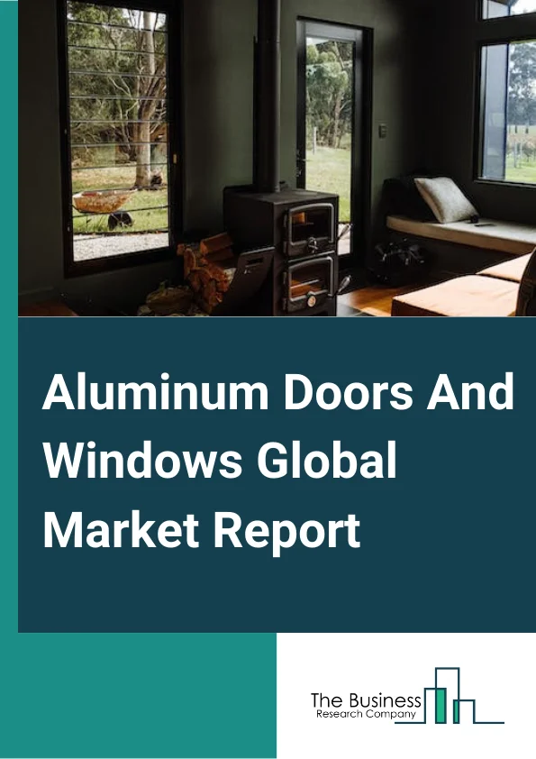 Aluminum Doors And Windows Global Market Report 2023 – By Type (Aluminum Door, Exterior Door, Patio Door, Aluminum Window, Sliding Window, Bi-Fold Window, Other Types), By Application (Residential, Commercial) – Market Size, Trends, And Global Forecast 2023-2032