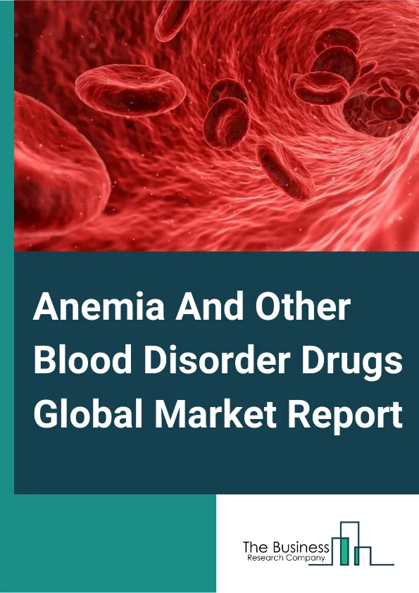 Anemia And Other Blood Disorder Drugs Global Market Report 2023 – By Type (Iron Deficiency Anemia, Chronic Kidney Disease Anemia, Sickle Cell Anemia, Aplastic Anemia), By Distribution Channel (Hospitals Pharmacy, Online Pharmacy, Pharmacy), By Route of Administration (Oral, Injectable), By Anemia Type (Microcytic (Low MCV), Normocytic (Normal MCV), Macrocytic (High MCV)) – Market Size, Trends, And Global Forecast 2023-2032 