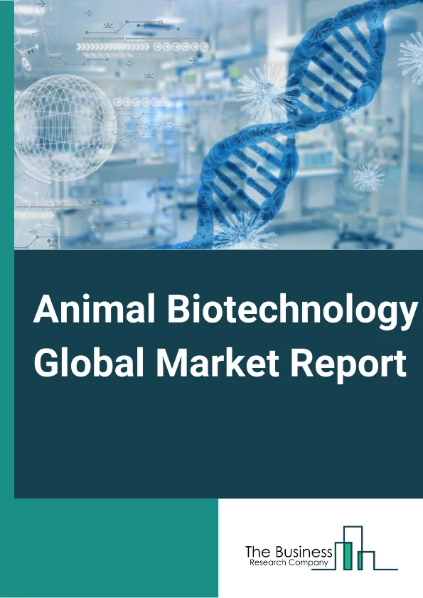 Animal Biotechnology Global Market Report 2024 – By Product Type (Diagnostics Tests, Vaccines, Drugs, Reproductive And Genetic, Feed Additives), By Animal Type (Companion, Livestock), By Application (Diagnosis Of Animal Diseases, Treatment Of Animal Diseases, Preventive Care Of Animals, Drug Development, Other Applications), By End-Use (Laboratories, Point-Of-Care Testing/In-house Testing, Veterinary Hospitals And Clinics, Other End-Uses) – Market Size, Trends, And Global Forecast 2024-2033
