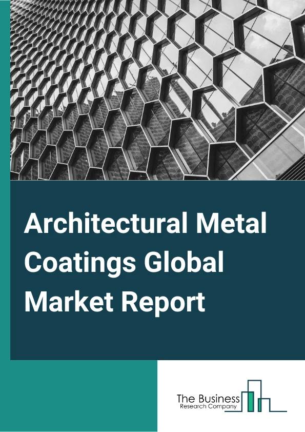 Architectural Metal Coatings Global Market Report 2023 – By Resin Type (Polyester, Fluoropolymer, Polyurethane, Other Resins), By Coil Coating (Roofing and Cladding, Wall Panels and Facades, Fascia and Soffits, Other Coil Coatings), By Extrusion Coating (Curtain Walls, Store Front, Doors and Windows, Other Extrusion Coatings) – Market Size, Trends, And Global Forecast 2023-2032