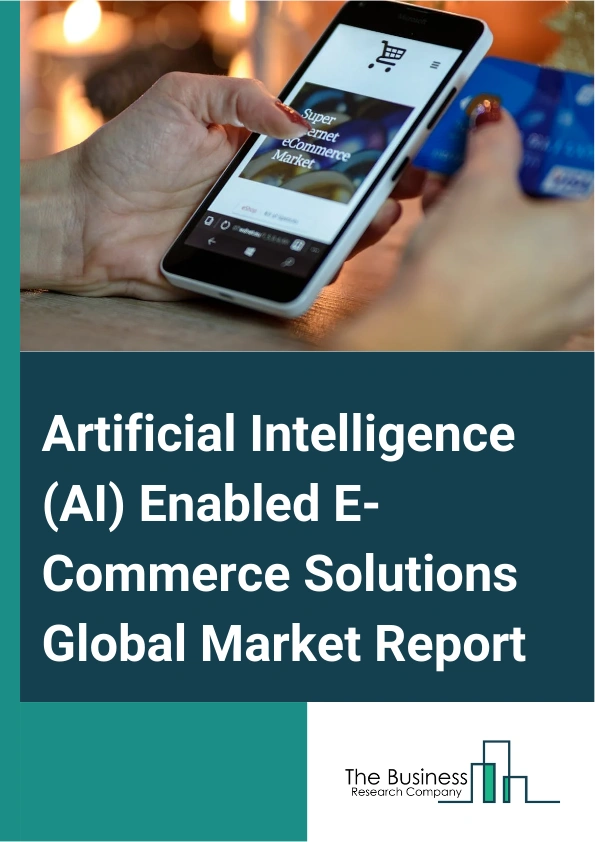 Artificial Intelligence (AI) Enabled E Commerce Solutions Market Trends