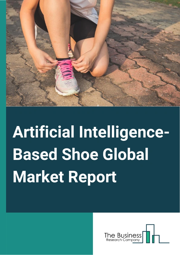 Artificial Intelligence-Based Shoe Global Market Report 2024 – By Technology (Sensor Technology, Machine Learning And Artificial Intelligence, Algorithms, Connectivity), By Distribution Channels (Online Retail, Brick-And-Mortar Retail, Direct-To-Consumer (DTC)), By Application (Running And Athletic Shoes, Smart Casual And Sneakers, Medical And Therapeutic Shoes), By End-User (Athletes And Sports Enthusiasts, Fitness And Health Consumers, Casual And Fashion Users) – Market Size, Trends, And Global Forecast 2024-2033