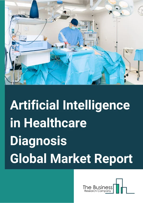 Artificial Intelligence in Healthcare Diagnosis Global Market Report 2024 – By Component (Software, Services, Hardware), By Diagnosis (Cardiology, Oncology, Pathology, Radiology, Chest And Lung, Neurology, Other Diagnoses), By Modality (MRI (Magnetic Resonance Imaging), CT (Computed Tomography), X-ray, Ultrasound), By Application (In Vivo Diagnostics, In Vitro Diagnostics), By End-User (Hospitals, Diagnostics Imaging Centers, Diagnostics Laboratories, Other End-Users) – Market Size, Trends, And Global Forecast 2024-2033