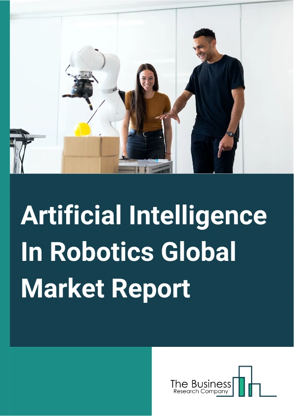 Artificial Intelligence In Robotics Global Market Report 2024 – By Offering (Software, Hardware, Services), By Robot Type (Service Robots, Industrial Robots, Other Robot), By Deployment Mode (Cloud, On-Premises), By Technology (Machine Learning, Computer Vision, Context Awareness, Natural Language Processing), By End-Use Industry (Automotive, Aerospace And Defense, Retail, Healthcare, Industrial, Other End Use Industries) – Market Size, Trends, And Global Forecast 2024-2033