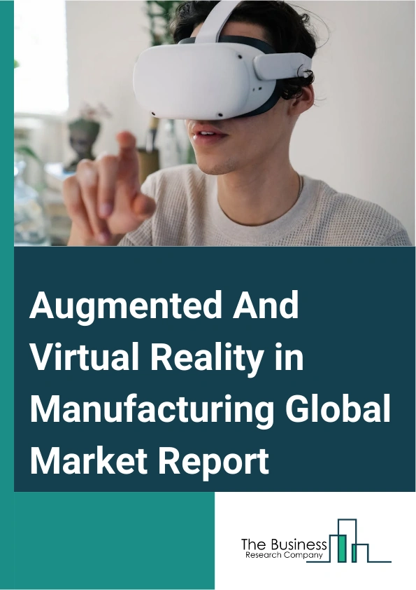 Augmented And Virtual Reality in Manufacturing Global Market Report 2024 – By Component (Hardware, Software, Services), By Technology ( Augmented Reality, Virtual Reality), By Device Type (Head-Mounted Display, Head-Up Display, Handheld Devices), By Organization Size (Large Enterprises, Small And Medium-Sized Enterprises), By Application (Product Design And Development, Safety And Training, Maintenance And Repair) – Market Size, Trends, And Global Forecast 2024-2033