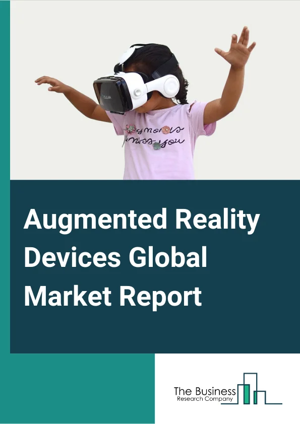 Augmented Reality Devices Global Market Report 2024 – By Type (Head-Mounted Display (HMD), Head-Up Display (HUD), Other Types), By Application (Consumer, Commercial, Enterprise, Healthcare, Aerospace And Defense, Energy, Automotive, Other Applications), By Component (Hardware, Software) – Market Size, Trends, And Global Forecast 2024-2033