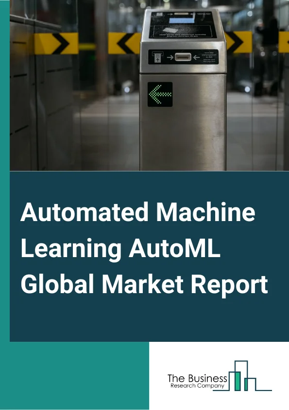 Automated Machine Learning (AutoML) Global Market Report 2024 – By Offering (Solutions, Services), By Deployment (Cloud, On-Premises), By Enterprise (Small And Medium Enterprise, Large Enterprise), By Application (Data Processing, Feature Engineering, Model Selection, Hyperparameter Optimization And Tuning, Model Assembling, Other Applications), By End User (Banking, Financial Services And Insurance (BFSI), Retail And E-Commerce, Healthcare, Manufacturing, Other End Users) – Market Size, Trends, And Global Forecast 2024-2033