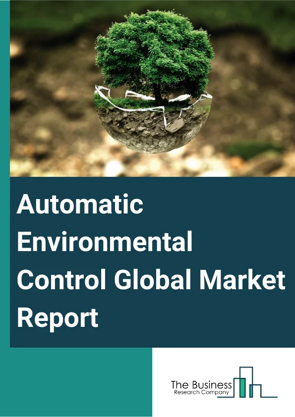Automatic Environmental Control Global Market Report 2024 – By Type (Heating Equipment, Refrigeration Equipment, Air Conditioning Equipment), By Product Type (Environmental Monitors, Environmental Monitoring Sensors, Wearable Environmental Monitors), By Application (Residential, Commercial, Industrial) – Market Size, Trends, And Global Forecast 2024-2033