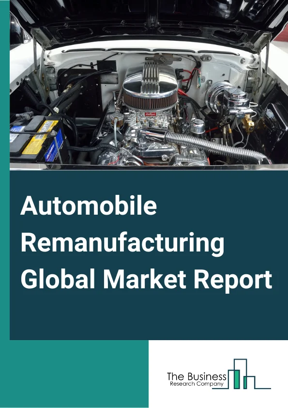 Automobile Remanufacturing Global Market Report 2024 – By Type (Engine, Transmission, Starter, Generator, Other Types), By Manufacturer (Original Equipment Manufacturer (OEM) Remanufacturers, Independent Remanufacturers, Subcontracted Remanufacturers), By Application (Passenger Vehicles, Commercial Vehicles) – Market Size, Trends, And Global Forecast 2024-2033