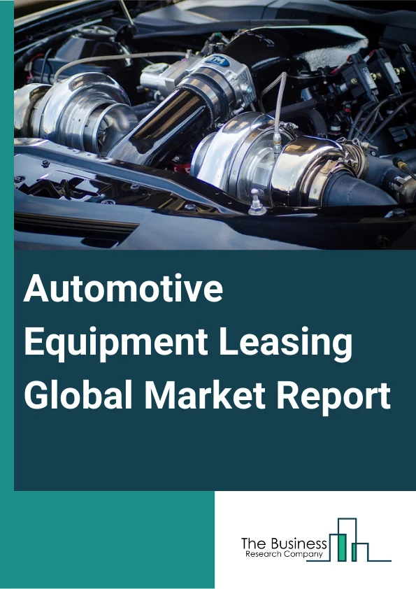 Automotive Equipment Leasing Global Market Report 2024 – By Type (Passenger Car Rental, Passenger Car Leasing, Truck, Utility Trailer, And RV (Recreational Vehicle) Rental And Leasing), By Mode (Online, Offline), By Lease Type (Closed Ended Lease, Option to Buy Lease, Sub-Vented Lease) – Market Size, Trends, And Global Forecast 2024-2033