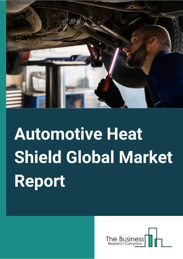 Automotive Heat Shield Global Market Report 2024 – By Material Type (Metallic, Non-metallic), By Vehicle Type (Passenger Car, Light Commercial Vehicle, Heavy Commercial Vehicle), By Product Type (Single Shell, Double Shell, Sandwich), By Application (Exhaust System Heat Shield, Turbocharger Heat Shield, Under Bonnet Heat Shield, Engine Compartment Heat Shield, Under Chassis), By Sales Channel (OEM, Aftermarket) – Market Size, Trends, And Global Forecast 2024-2033