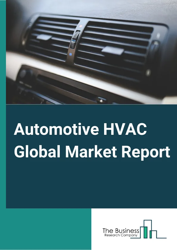 Automotive HVAC Global Market Report 2024 – By Component (Evaporator, Compressor, Condenser, Receiver/Drier, Expansion Device), By Technology (Manual, Automatic), By Vehicle Type (Passenger Cars, Commercial Vehicles, Light Commercial Vehicle, Heavy Commercial Vehicle) – Market Size, Trends, And Global Forecast 2024-2033