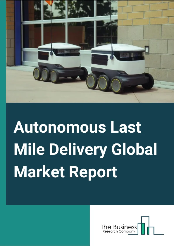Autonomous Last Mile Delivery Global Market Report 2024 – By Vehicle Type (Aerial Delivery Drone, Ground Delivery Bots, Self-Driving Trucks And Vans), By Solution (Hardware, Software, Service), By Range (Short Range, Long Range), By Application (Logistics, Healthcare And Pharmaceuticals, Food And Beverages, Retail, Other Applications) – Market Size, Trends, And Global Forecast 2024-2033