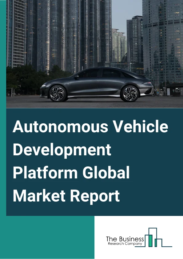 Autonomous Vehicle Development Platform Global Market Report 2023