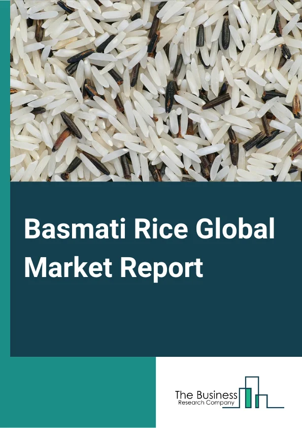 Basmati Rice Global Market Report 2024 – By Product (Parboiled, Raw, Steamed), By Species (White, Brown, Other Species), By Distribution (Convenience Store, Modern Trade, Online Store, Traditional Grocery Stores), By Application (Industrial, Household) – Market Size, Trends, And Global Forecast 2024-2033