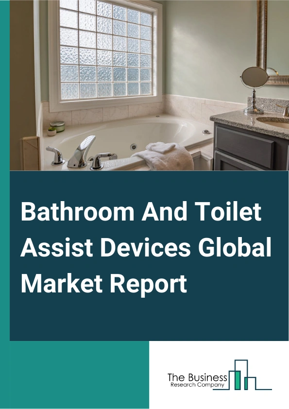 Bathroom And Toilet Assist Devices Global Market Report 2024 – By Product (Shower Chairs And Stools, Bath Lifts, Commodes, Handgrips And Grab Bars, Toilet Seat Raisers, Bath Aids), By Distribution Channel (Offline, Online), By End Use (Home Care, Elderly Care, Other End Uses) – Market Size, Trends, And Global Forecast 2024-2033