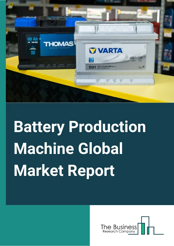 Battery Production Machine Global Market Report 2024 – By Machine Type (Mixing Machine, Coating And Drying Machine, Calendaring Machines, Slitting Machines, Electrode Stacking Machines, Assembling And Handling Machines, Formation And Testing Machines), By Battery Type (Li-Ion, Nickel Cadmium, Nickel Metal Hydride, Others Types), By Sales Channel (OEM, After Market), By End-Use Industry (Consumer Electronics, Automotive, Power Industry, Others End Users) – Market Size, Trends, And Global Forecast 2024-2033
