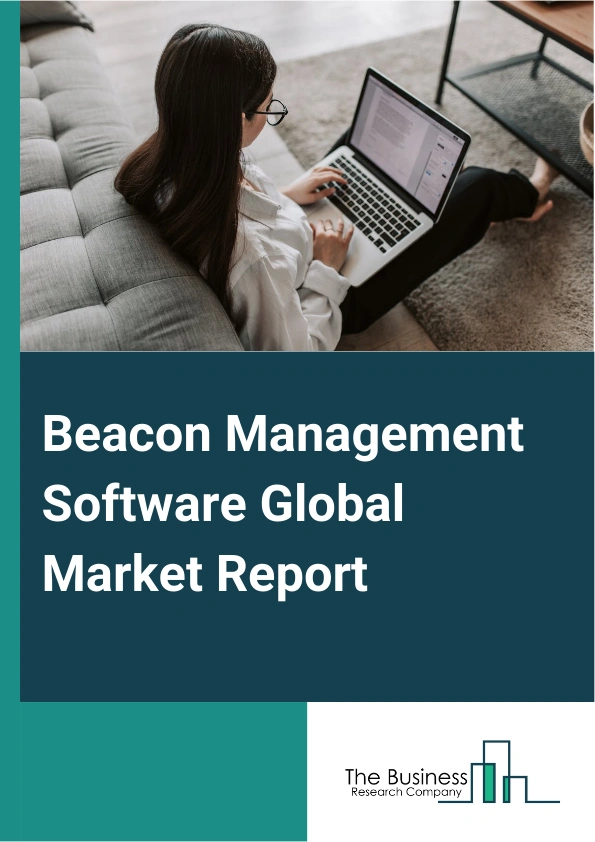 Beacon Management Software Global Market Report 2024 – By Component (Software, Service), By Deployment (On-Premise, Cloud-Based), By Application (Retail, Non-Retail ), By End-User (Small And Medium Enterprises (SMEs), Large Enterprises) – Market Size, Trends, And Global Forecast 2024-2033
