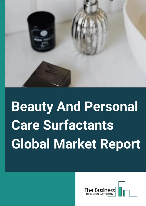 Beauty And Personal Care Surfactants Global Market Report 2024 – By Type (Non-Ionic, Cationic, Amphoteric, Anionic, Other Types), By Origin (Synthetic Surfactants, Bio-Based Surfactants), By Application (Hair Care, Skin Care, Other Applications) – Market Size, Trends, And Global Forecast 2024-2033