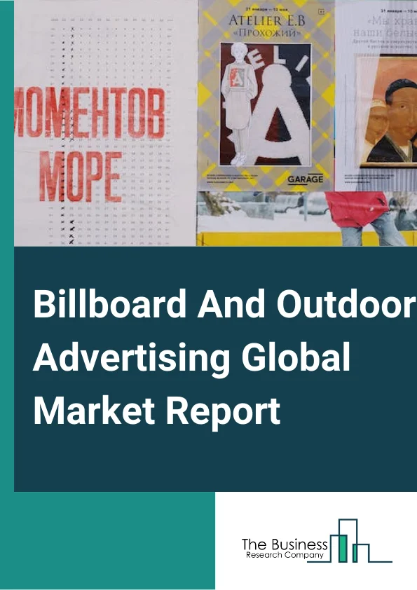 Billboard And Outdoor Advertising Global Market Report 2023 – By Type (Painted Billboards, Digital Billboards, Multipurpose Billboards, Mobile Billboards, Other Types), By Application (Highways, Railway Stations, Buildings, Automobiles, Other Applications), By EndUser (Retail, Banks and  Financial Institutions, Commercial Buildings, Media and  Entertainment, Government, Transportation) – Market Size, Trends, And Global Forecast 2023-2032
