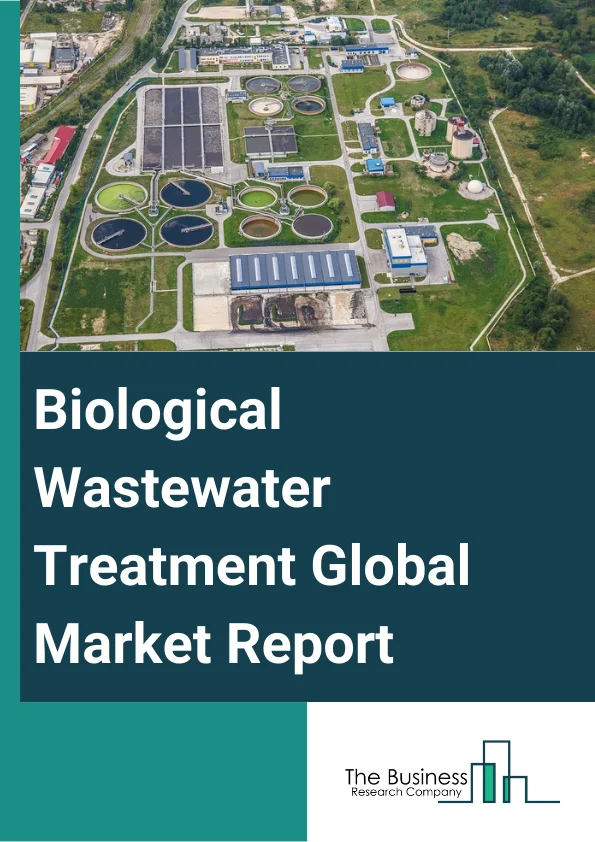 Biological Wastewater Treatment Global Market Report 2024 – By Process (Aerobic, Anaerobic), By Sales Channel (Direct Channel, Distribution Channel), By End-User industry (Municipal, Industrial) – Market Size, Trends, And Global Forecast 2024-2033