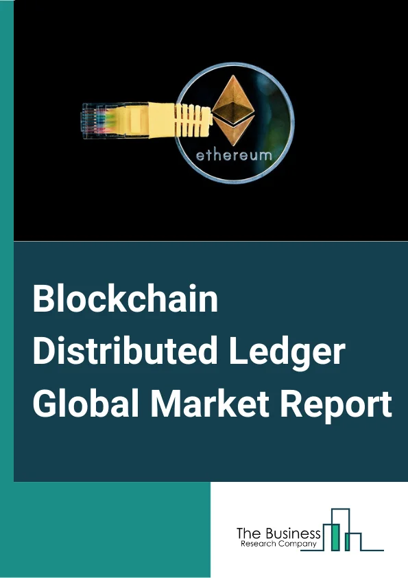 Blockchain Distributed Ledger Global Market Report 2024 – By Type (Private Blockchain, Public Blockchain), By Component (Solution, Service), By Application (Payments, Smart Contracts, Supply Chain Management, Compliance Management, Trade Finance, Other Applications), By End-Use Industry (BFSI, Government And Public Sector, Manufacturing, Retail And E-Commerce, Media And Entertainment, Transportation And Logistics, Healthcare, Energy And Utilities) – Market Size, Trends, And Global Forecast 2024-2033