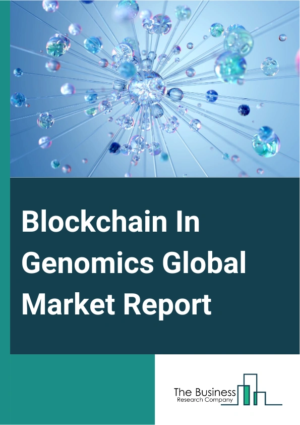 Blockchain In Genomics Global Market Report 2024 – By Service (Utility Tokens, Blockchain Platforms), By Business Model (Business-To-Business (B2B) Business Model, Business To Consumer (B2C) Business Model, Consumer-to-Business (C2B) Business Model), By Application (Automated Health Insurance, Pharmaceutical And Biotechnology Companies, Hospitals And Healthcare Providers, Research Institutes, Data Owners, Other End Users) – Market Size, Trends, And Global Forecast 2024-2033