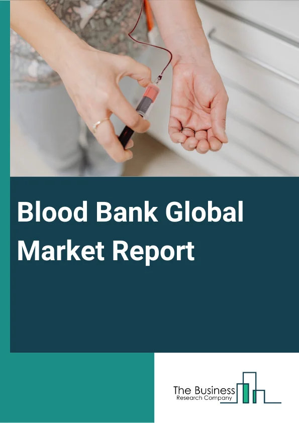 Blood Bank Global Market Report 2024 – By Bank Type (Private Blood Bank, Public Blood Bank), By Function (Collection, Processing, Testing, Storage, Transportation), By Product Type (Whole Blood, Red Blood Cells, Platelet, Plasma, White Blood Cells), By End User (Hospitals, Ambulatory Surgical Centers, Clinics, Pharmaceutical Companies) – Market Size, Trends, And Global Forecast 2024-2033
